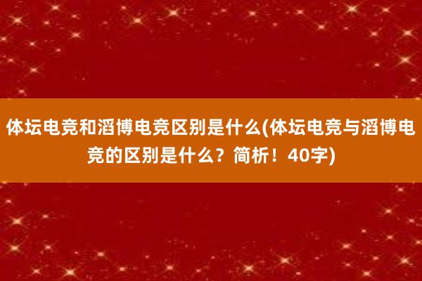 体坛电竞和滔博电竞区别是什么(体坛电竞与滔博电竞的区别是什么？简析！40字)