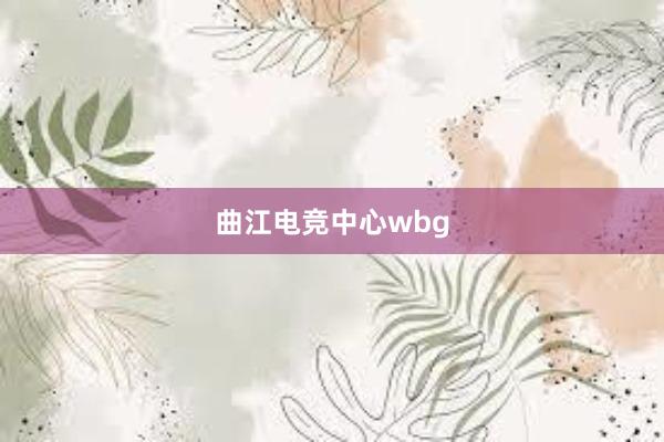 曲江电竞中心wbg