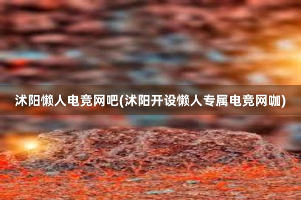 沭阳懒人电竞网吧(沭阳开设懒人专属电竞网咖)