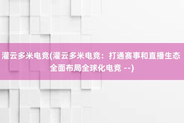 灌云多米电竞(灌云多米电竞：打通赛事和直播生态 全面布局全球化电竞 --)