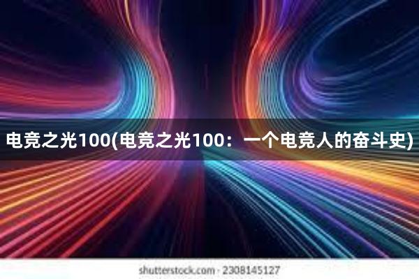 电竞之光100(电竞之光100：一个电竞人的奋斗史)