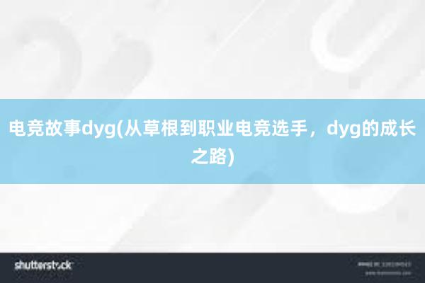 电竞故事dyg(从草根到职业电竞选手，dyg的成长之路)