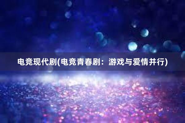 电竞现代剧(电竞青春剧：游戏与爱情并行)