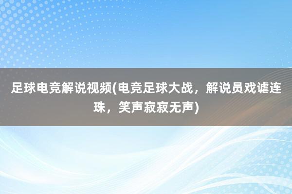 足球电竞解说视频(电竞足球大战，解说员戏谑连珠，笑声寂寂无声)