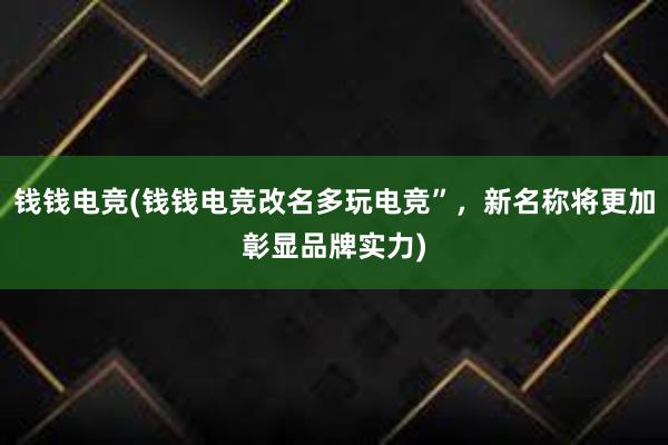 钱钱电竞(钱钱电竞改名多玩电竞”，新名称将更加彰显品牌实力)