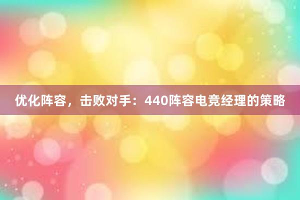 优化阵容，击败对手：440阵容电竞经理的策略