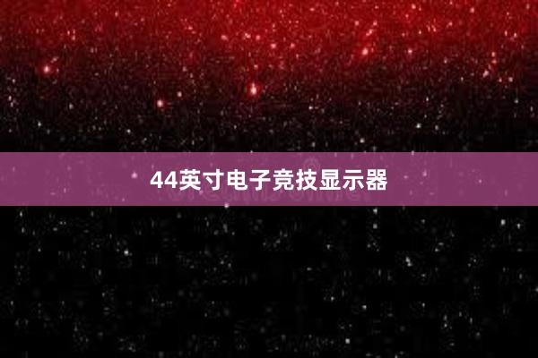 44英寸电子竞技显示器