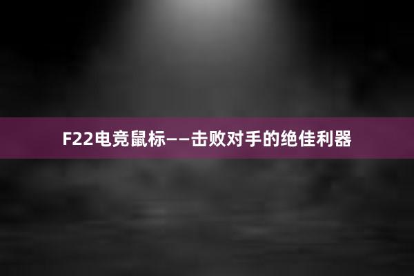 F22电竞鼠标——击败对手的绝佳利器