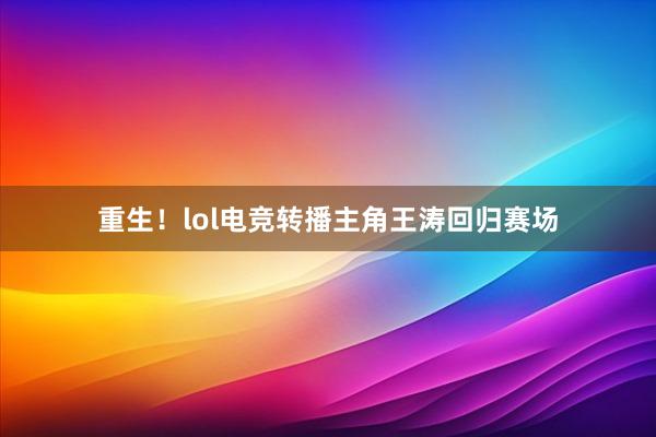 重生！lol电竞转播主角王涛回归赛场