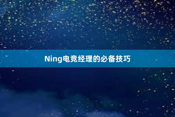 Ning电竞经理的必备技巧