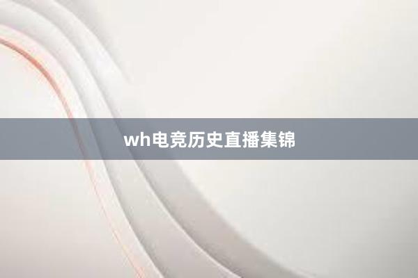 wh电竞历史直播集锦