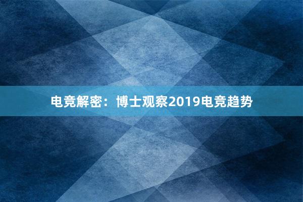 电竞解密：博士观察2019电竞趋势