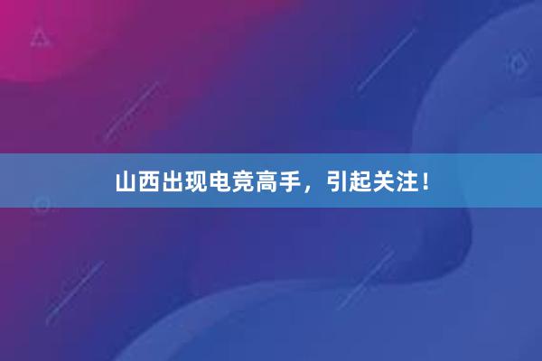 山西出现电竞高手，引起关注！