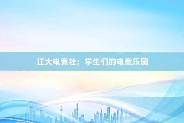 江大电竞社：学生们的电竞乐园