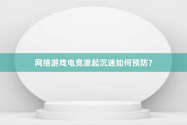 网络游戏电竞激起沉迷如何预防？