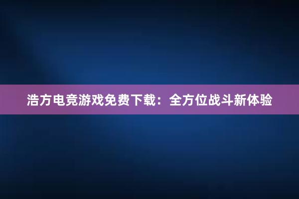 浩方电竞游戏免费下载：全方位战斗新体验