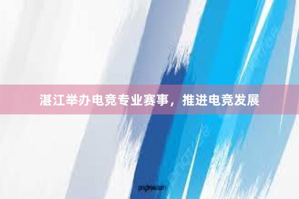 湛江举办电竞专业赛事，推进电竞发展