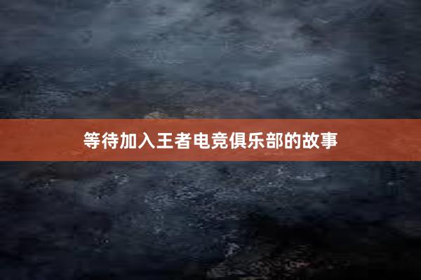 等待加入王者电竞俱乐部的故事