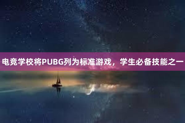 电竞学校将PUBG列为标准游戏，学生必备技能之一