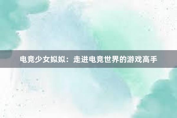 电竞少女姒姒：走进电竞世界的游戏高手