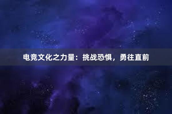 电竞文化之力量：挑战恐惧，勇往直前