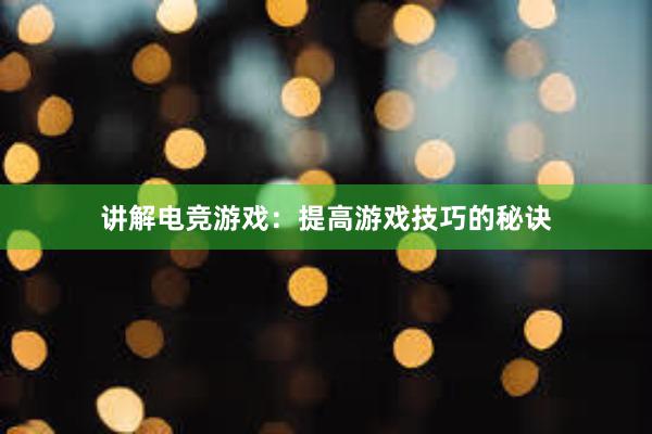 讲解电竞游戏：提高游戏技巧的秘诀