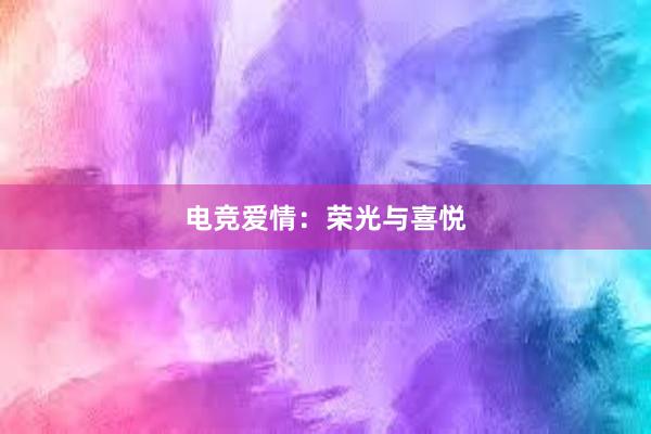 电竞爱情：荣光与喜悦