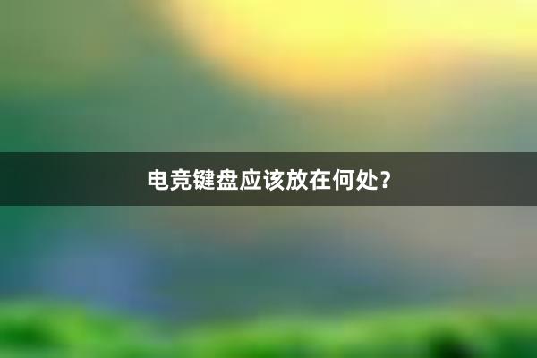 电竞键盘应该放在何处？