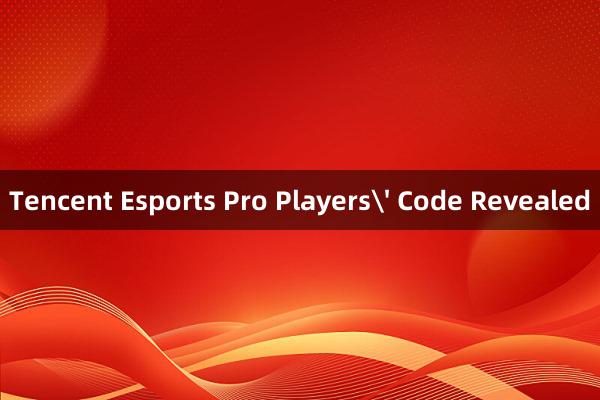 Tencent Esports Pro Players' Code Revealed