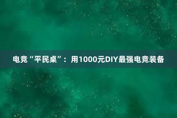 电竞“平民桌”：用1000元DIY最强电竞装备